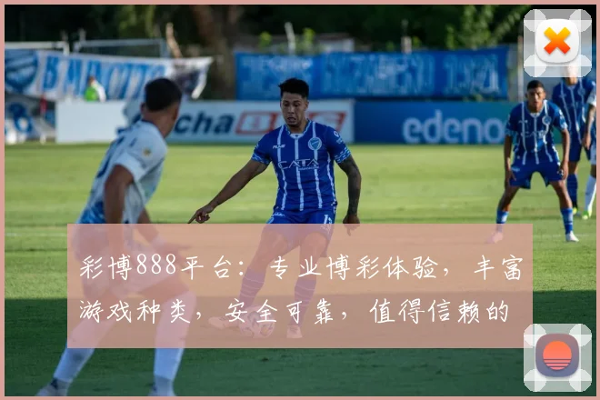 彩博888平台：专业博彩体验，丰富游戏种类，安全可靠，值得信赖的在线娱乐首选平台，尽享精彩