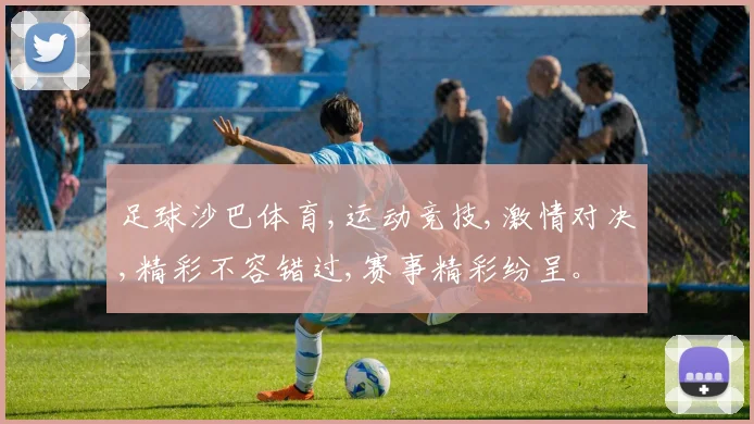 足球沙巴体育,运动竞技,激情对决,精彩不容错过,赛事精彩纷呈。